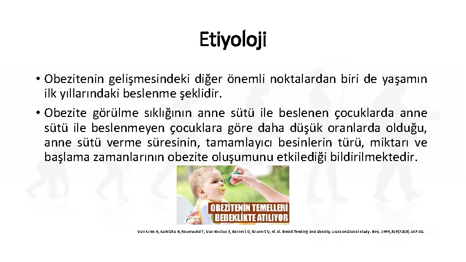 Etiyoloji • Obezitenin gelişmesindeki diğer önemli noktalardan biri de yaşamın ilk yıllarındaki beslenme şeklidir.