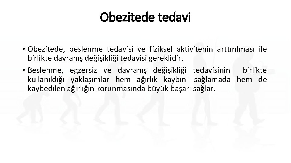 Obezitede tedavi • Obezitede, beslenme tedavisi ve fiziksel aktivitenin arttırılması ile birlikte davranış değişikliği