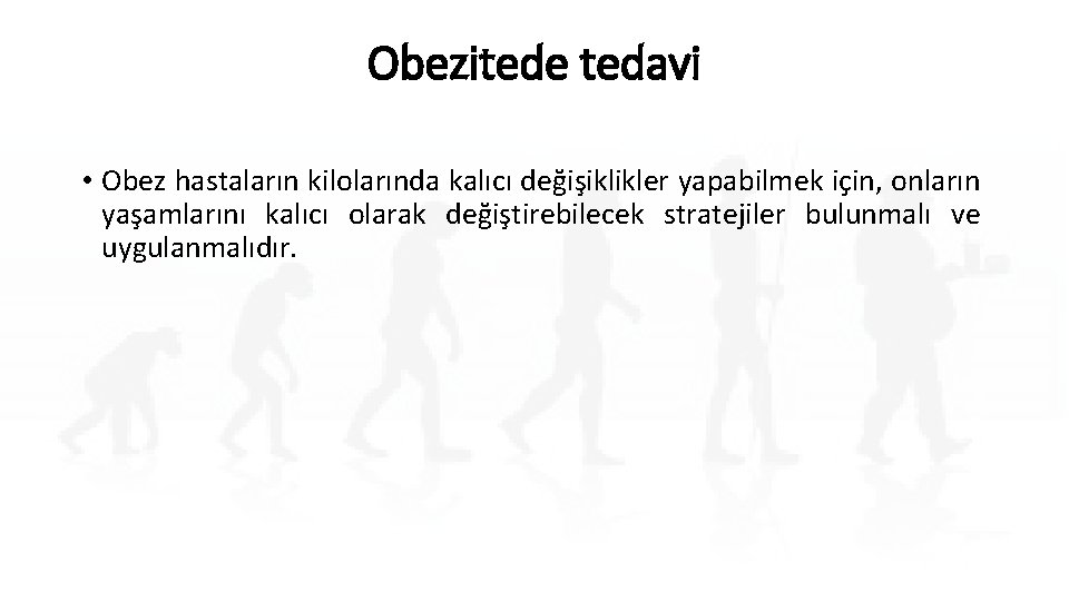 Obezitede tedavi • Obez hastaların kilolarında kalıcı değişiklikler yapabilmek için, onların yaşamlarını kalıcı olarak