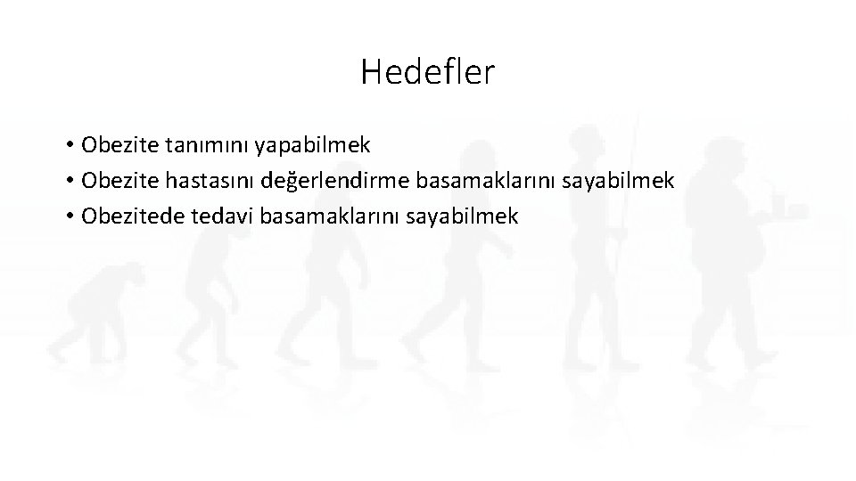 Hedefler • Obezite tanımını yapabilmek • Obezite hastasını değerlendirme basamaklarını sayabilmek • Obezitede tedavi