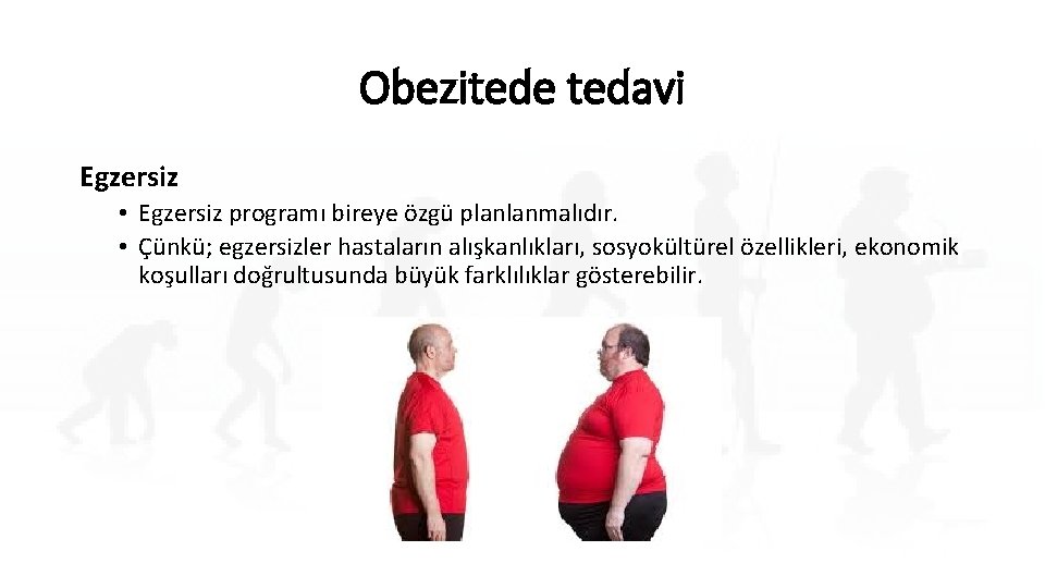 Obezitede tedavi Egzersiz • Egzersiz programı bireye özgü planlanmalıdır. • Çünkü; egzersizler hastaların alışkanlıkları,