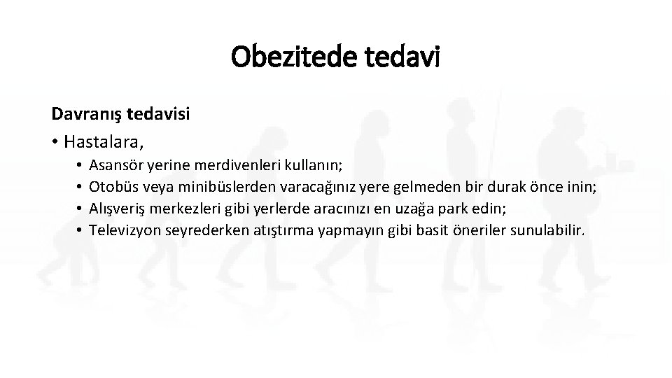 Obezitede tedavi Davranış tedavisi • Hastalara, • • Asansör yerine merdivenleri kullanın; Otobüs veya