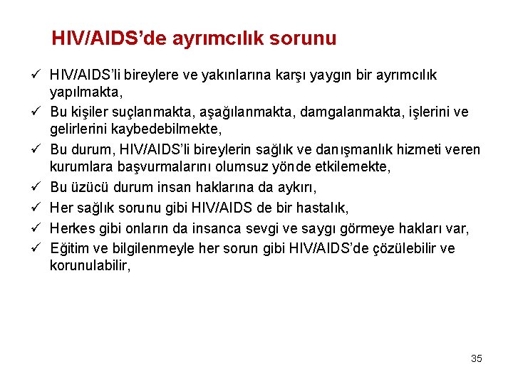 HIV/AIDS’de ayrımcılık sorunu ü HIV/AIDS’li bireylere ve yakınlarına karşı yaygın bir ayrımcılık yapılmakta, ü