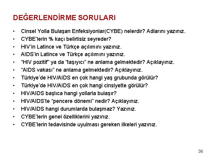 DEĞERLENDİRME SORULARI • • • • Cinsel Yolla Bulaşan Enfeksiyonlar(CYBE) nelerdir? Adlarını yazınız. CYBE’lerin