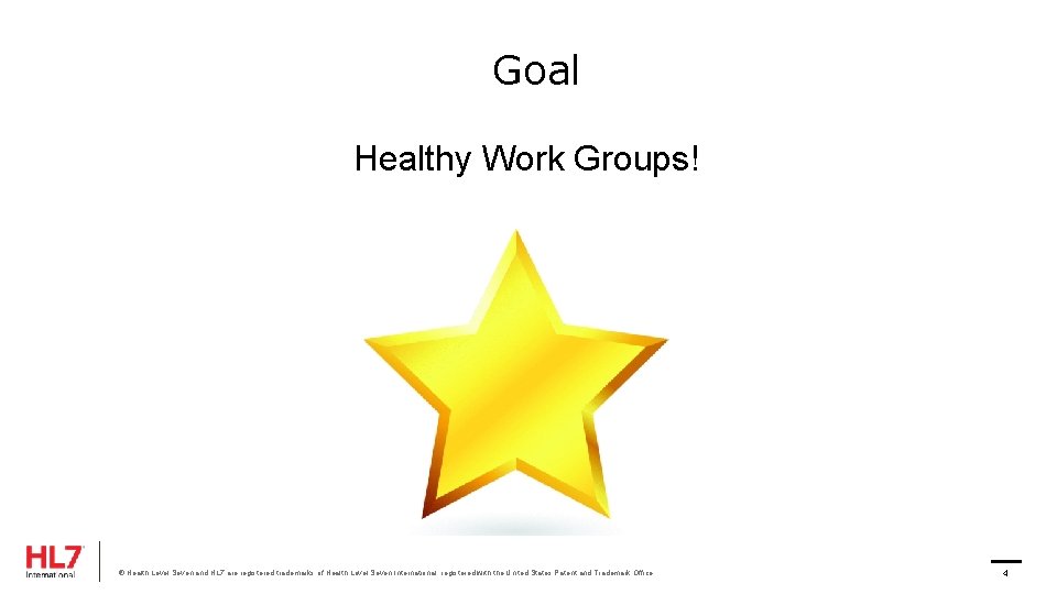 Goal Healthy Work Groups! ® Health Level Seven and HL 7 are registered trademarks