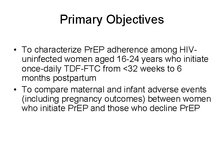 Primary Objectives • To characterize Pr. EP adherence among HIVuninfected women aged 16 -24