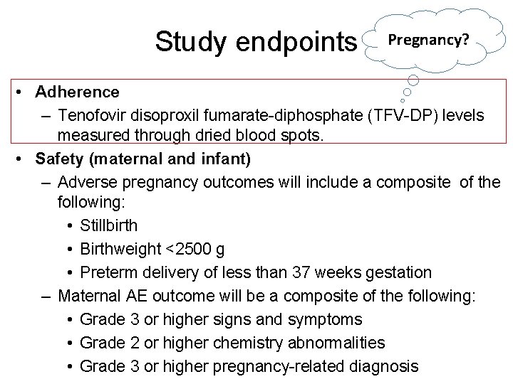 Study endpoints Pregnancy? • Adherence – Tenofovir disoproxil fumarate-diphosphate (TFV-DP) levels measured through dried