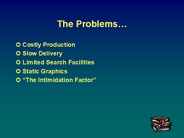 The Problems… ¢ Costly Production ¢ Slow Delivery ¢ Limited Search Facilities ¢ Static