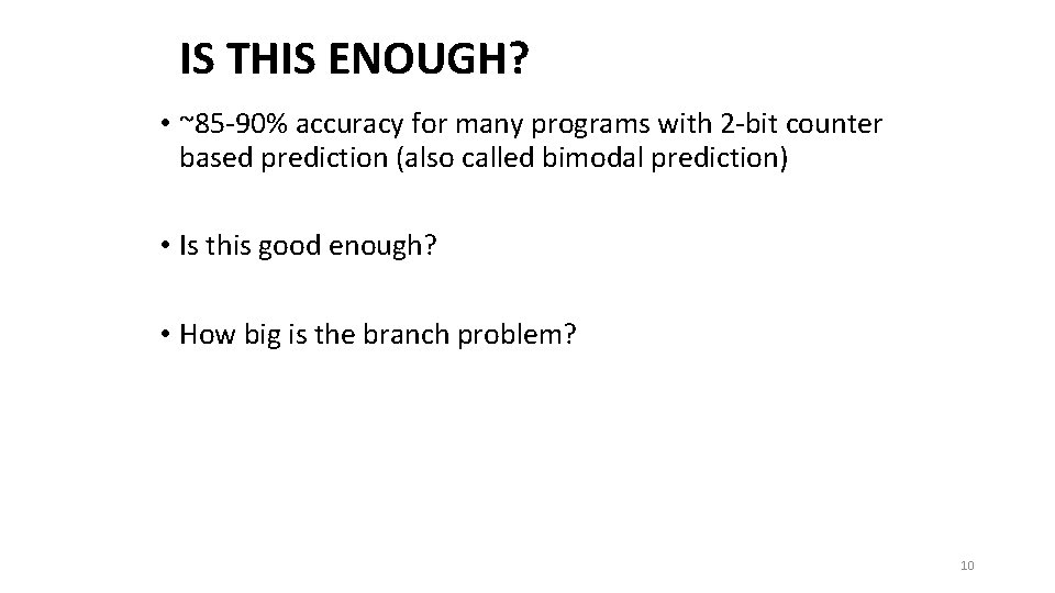 IS THIS ENOUGH? • ~85 -90% accuracy for many programs with 2 -bit counter