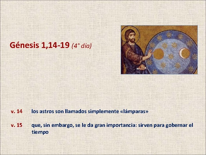 Génesis 1, 14 -19 (4° día) v. 14 los astros son llamados simplemente «lámparas»