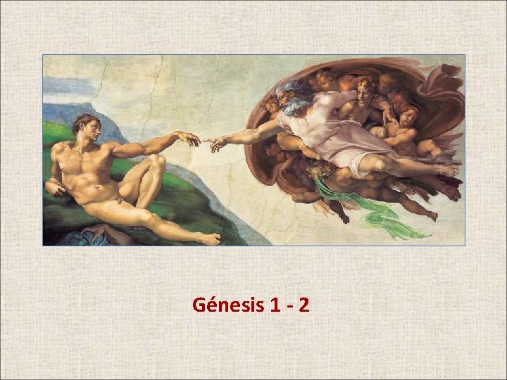 hablaremos de Génesis 1 - 2 
