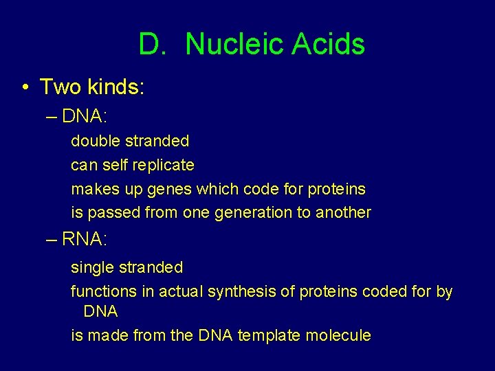 D. Nucleic Acids • Two kinds: – DNA: double stranded can self replicate makes