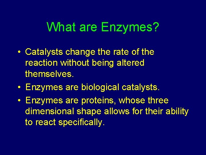 What are Enzymes? • Catalysts change the rate of the reaction without being altered