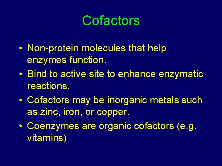 Cofactors • Non-protein molecules that help enzymes function. • Bind to active site to