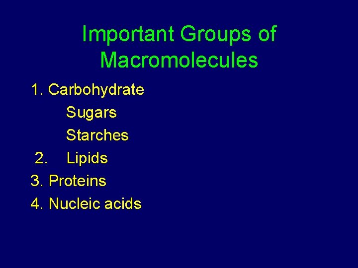 Important Groups of Macromolecules 1. Carbohydrate Sugars Starches 2. Lipids 3. Proteins 4. Nucleic