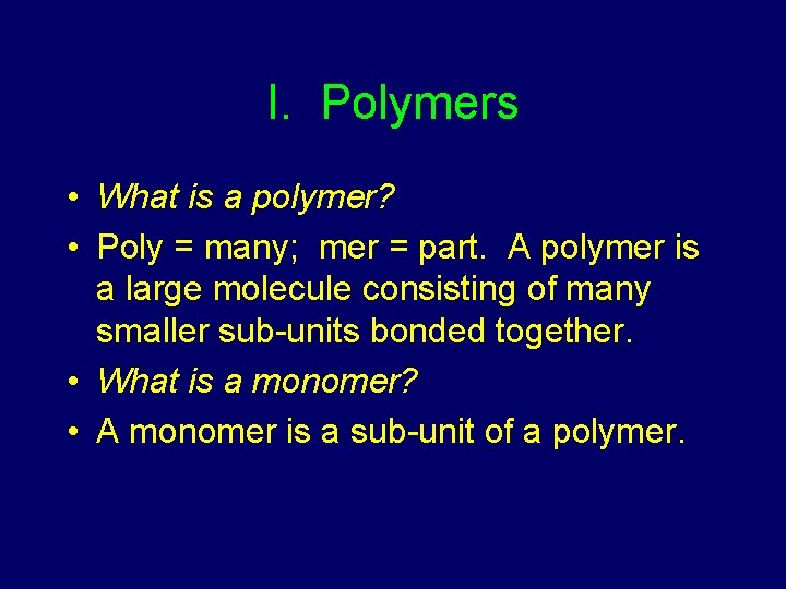 I. Polymers • What is a polymer? • Poly = many; mer = part.