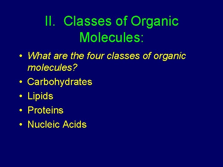 II. Classes of Organic Molecules: • What are the four classes of organic molecules?