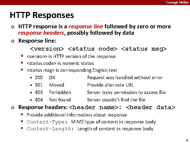 Carnegie Mellon HTTP Responses ¢ ¢ HTTP response is a response line followed by