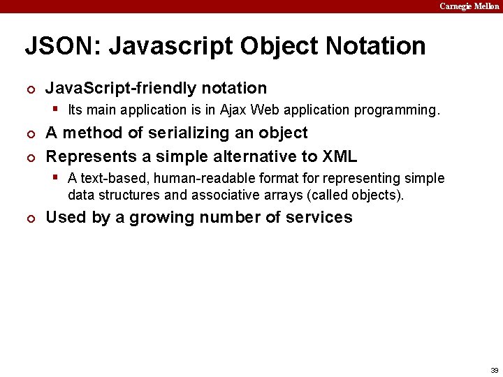 Carnegie Mellon JSON: Javascript Object Notation ¢ Java. Script-friendly notation § Its main application