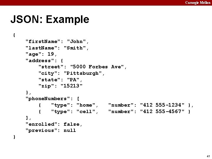 Carnegie Mellon JSON: Example { "first. Name": "John", "last. Name": "Smith", "age": 19, "address":