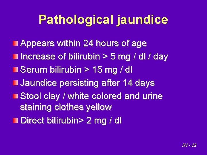 Pathological jaundice Appears within 24 hours of age Increase of bilirubin > 5 mg