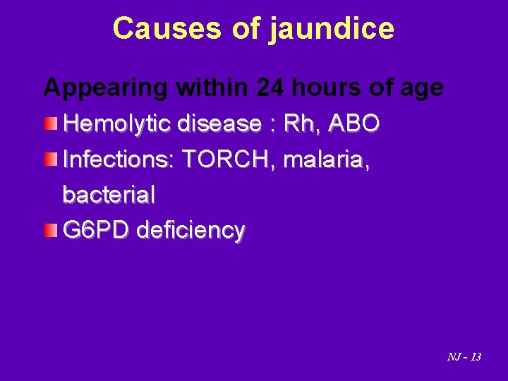 Causes of jaundice Appearing within 24 hours of age Hemolytic disease : Rh, ABO