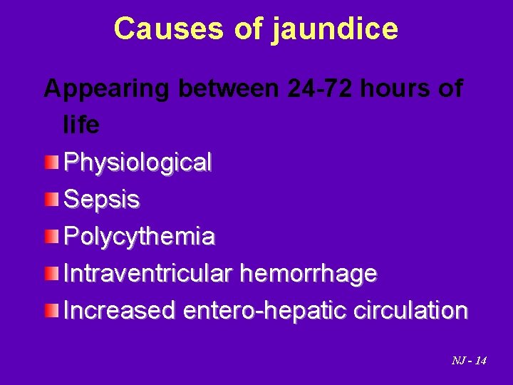Causes of jaundice Appearing between 24 -72 hours of life Physiological Sepsis Polycythemia Intraventricular
