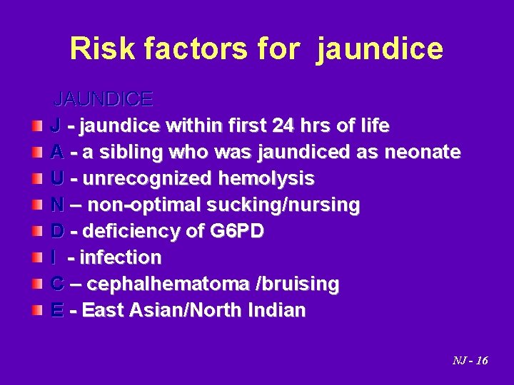 Risk factors for jaundice JAUNDICE J - jaundice within first 24 hrs of life