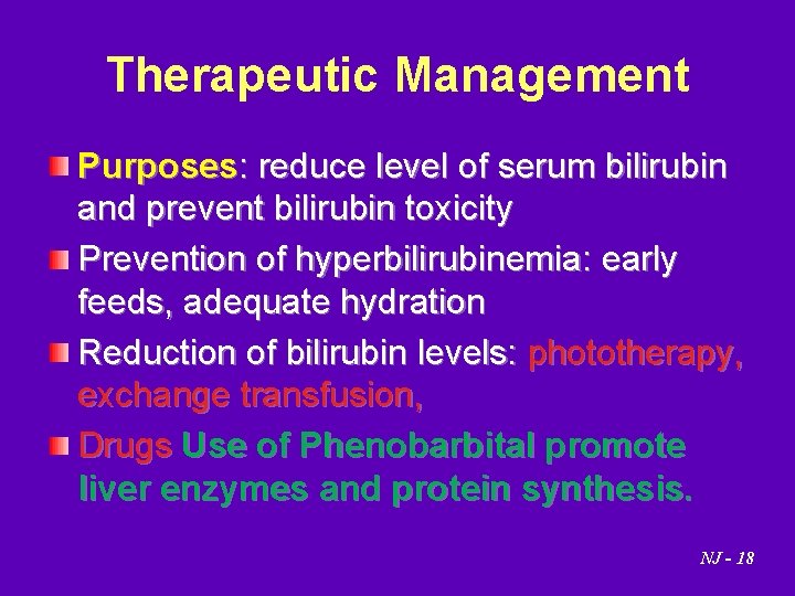 Therapeutic Management Purposes: reduce level of serum bilirubin and prevent bilirubin toxicity Prevention of