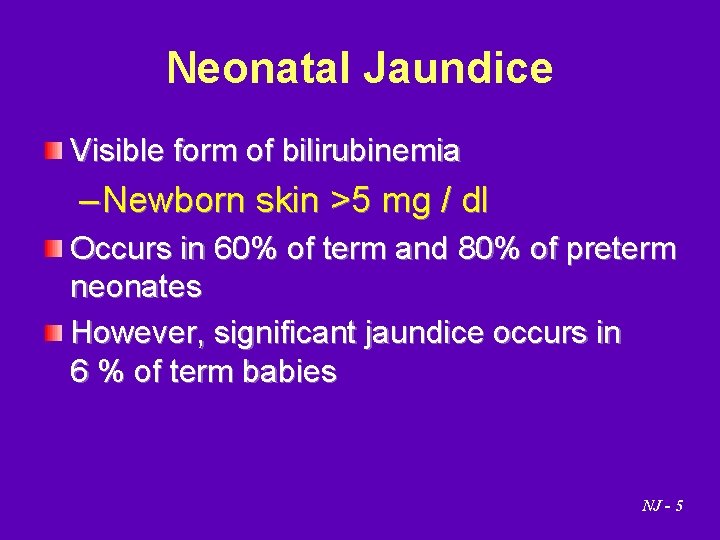 Neonatal Jaundice Visible form of bilirubinemia – Newborn skin >5 mg / dl Occurs
