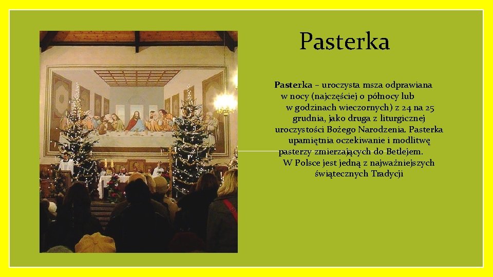 Pasterka – uroczysta msza odprawiana w nocy (najczęściej o północy lub w godzinach wieczornych)