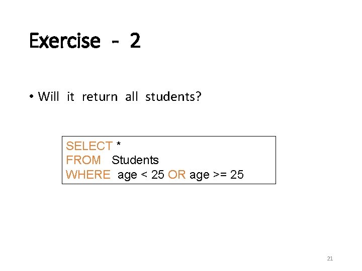 Exercise - 2 • Will it return all students? SELECT * FROM Students WHERE