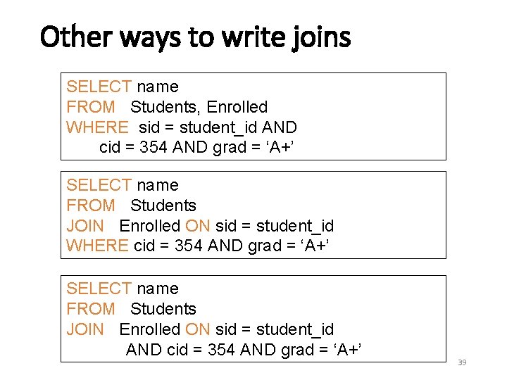 Other ways to write joins SELECT name FROM Students, Enrolled WHERE sid = student_id