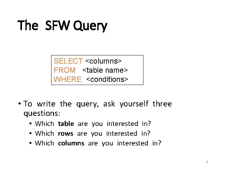 The SFW Query SELECT <columns> FROM <table name> WHERE <conditions> • To write the