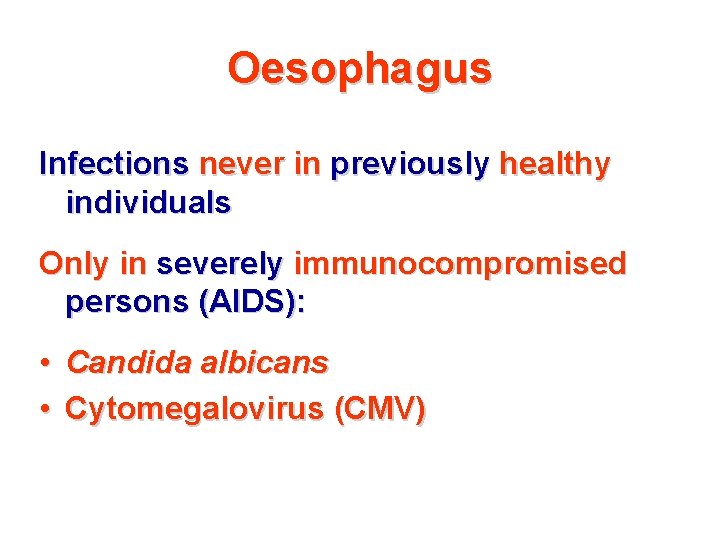 Oesophagus Infections never in previously healthy individuals Only in severely immunocompromised persons (AIDS): •