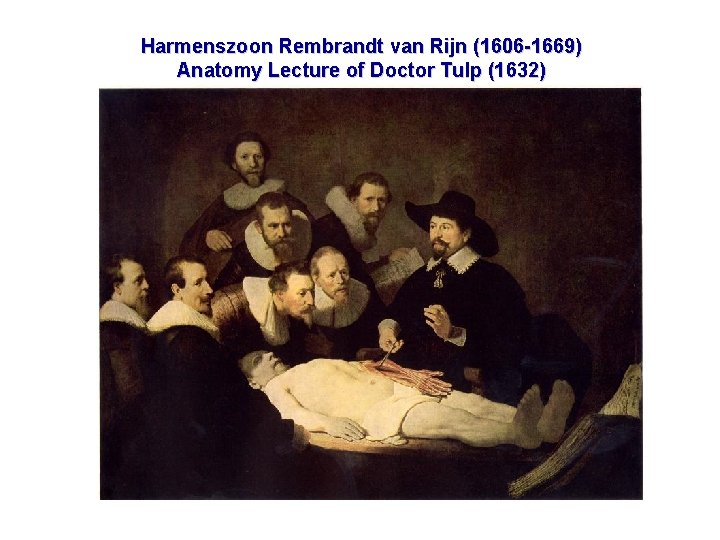 Harmenszoon Rembrandt van Rijn (1606 -1669) Anatomy Lecture of Doctor Tulp (1632) 