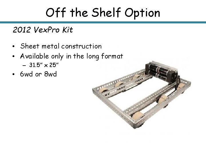 Off the Shelf Option 2012 Vex. Pro Kit • Sheet metal construction • Available