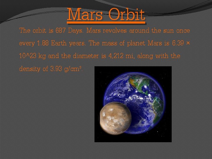 Mars Orbit The orbit is 687 Days. Mars revolves around the sun once every