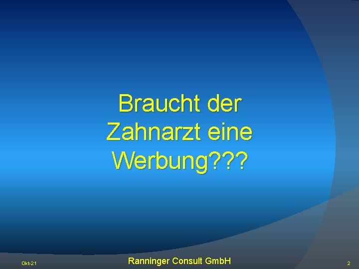 Braucht der Zahnarzt eine Werbung? ? ? Okt-21 Ranninger Consult Gmb. H 2 