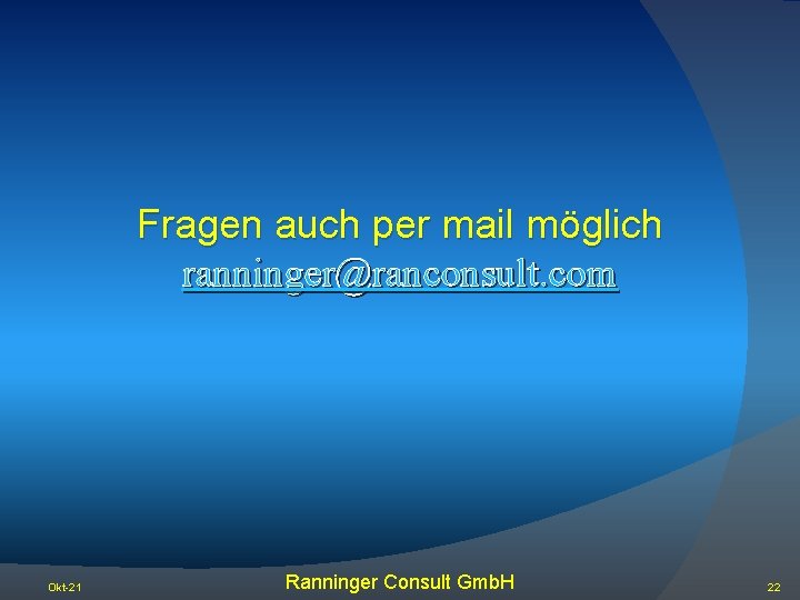 Fragen auch per mail möglich ranninger@ranconsult. com Okt-21 Ranninger Consult Gmb. H 22 