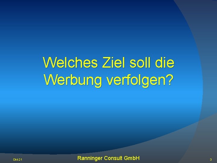 Welches Ziel soll die Werbung verfolgen? Okt-21 Ranninger Consult Gmb. H 3 