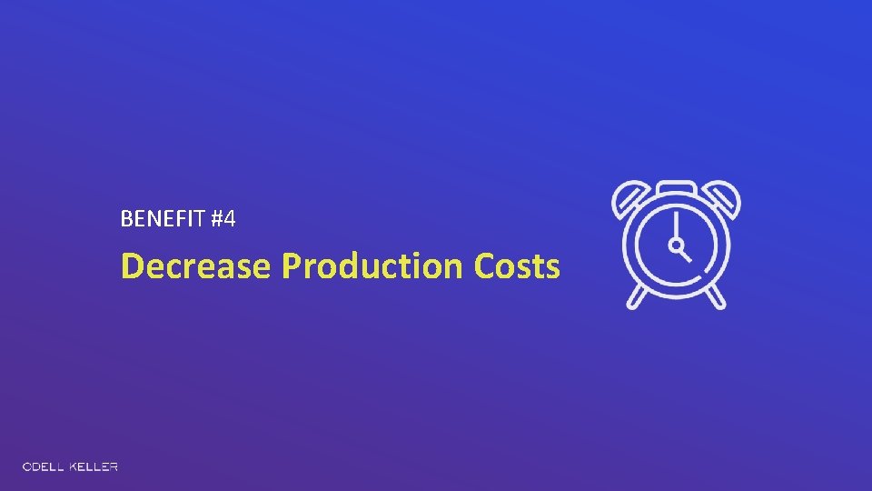 BENEFIT #4 Decrease Production Costs 
