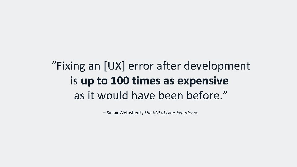“Fixing an [UX] error after development is up to 100 times as expensive as