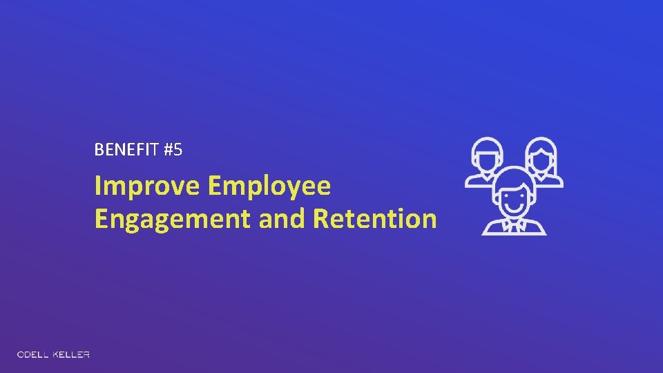 BENEFIT #5 Improve Employee Engagement and Retention 