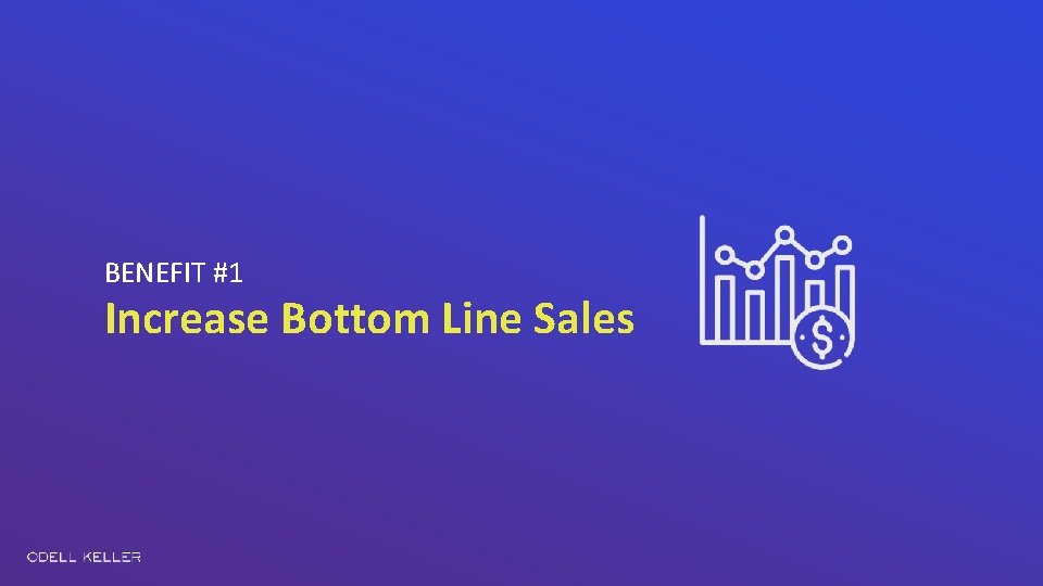 BENEFIT #1 Increase Bottom Line Sales 