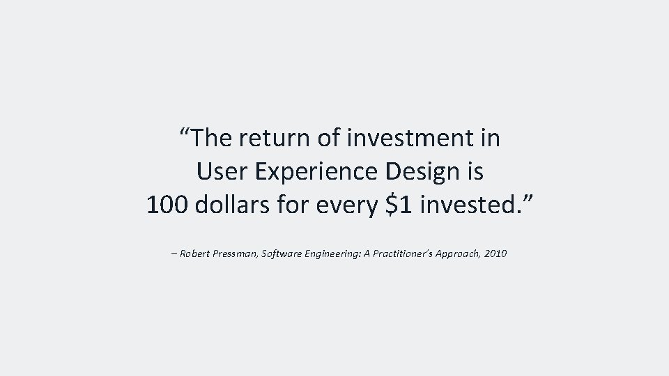 “The return of investment in User Experience Design is 100 dollars for every $1