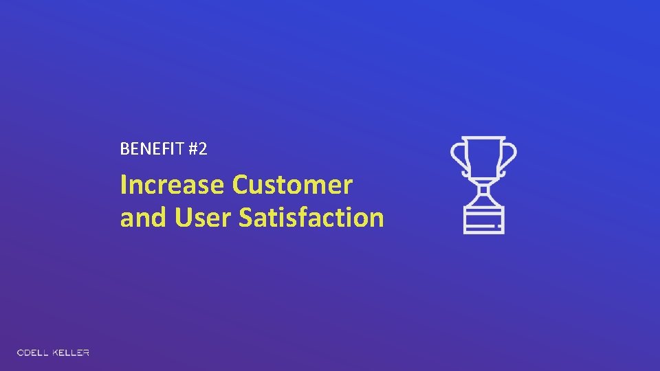 BENEFIT #2 Increase Customer and User Satisfaction 