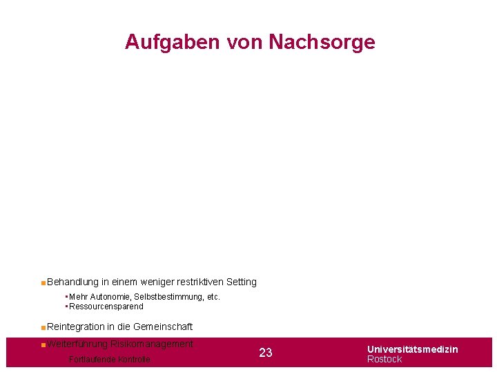 Aufgaben von Nachsorge ■Behandlung in einem weniger restriktiven Setting • Mehr Autonomie, Selbstbestimmung, etc.