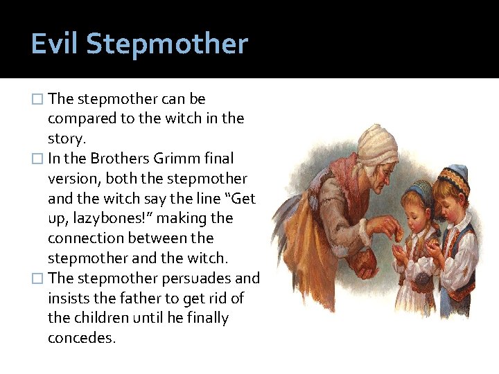 Evil Stepmother � The stepmother can be compared to the witch in the story.