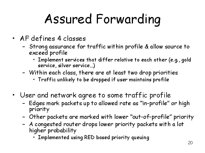 Assured Forwarding • AF defines 4 classes – Strong assurance for traffic within profile